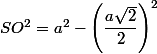 SO^2=a^2-\left(\dfrac{a\sqrt{2}}{2}\right)^2